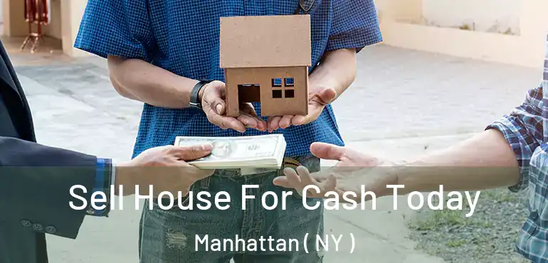  Sell House For Cash Today Manhattan ( NY )