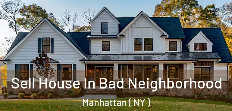  Sell House In Bad Neighborhood Manhattan ( NY )