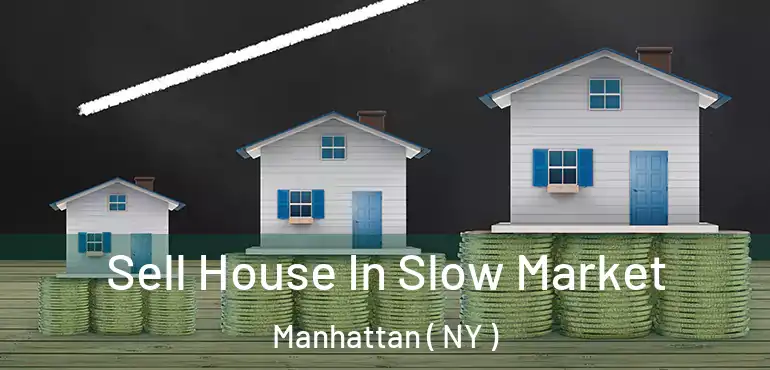  Sell House In Slow Market Manhattan ( NY )